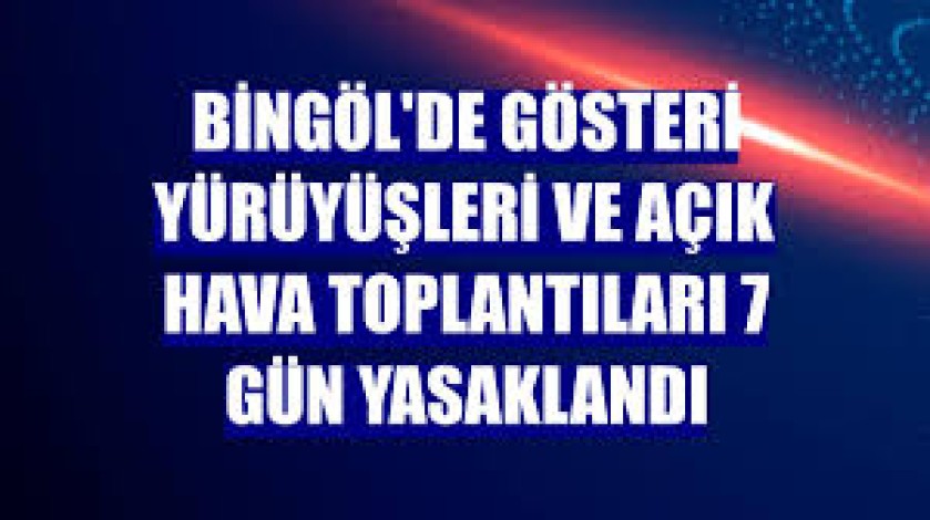 Bingöl’de eylem ve yürüyüşler 7 gün süreyle yasaklandı