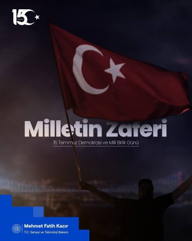 Sanayi ve Teknoloji Bakan Kacır: “15 Temmuz, Türk milletinin istiklaline ve istikbaline sahip çıkarak yazdığı destanın adıdır”